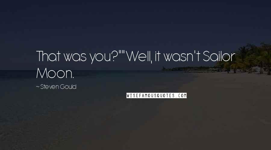 Steven Gould Quotes: That was you?""Well, it wasn't Sailor Moon.