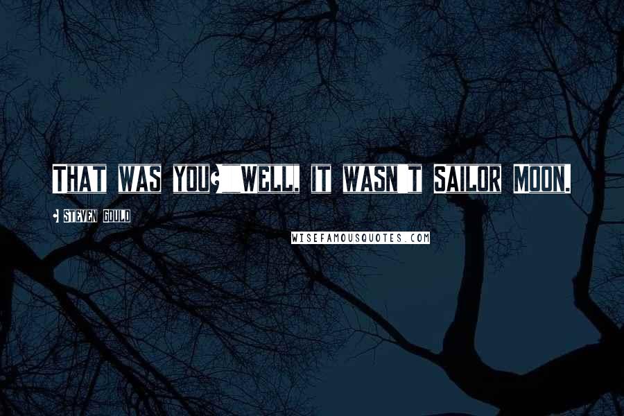 Steven Gould Quotes: That was you?""Well, it wasn't Sailor Moon.