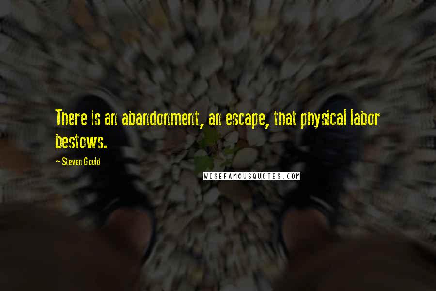 Steven Gould Quotes: There is an abandonment, an escape, that physical labor bestows.