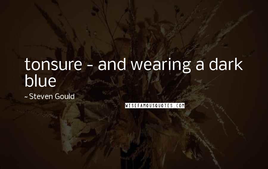 Steven Gould Quotes: tonsure - and wearing a dark blue