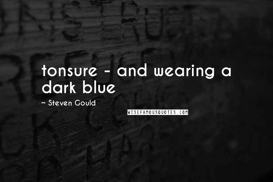 Steven Gould Quotes: tonsure - and wearing a dark blue