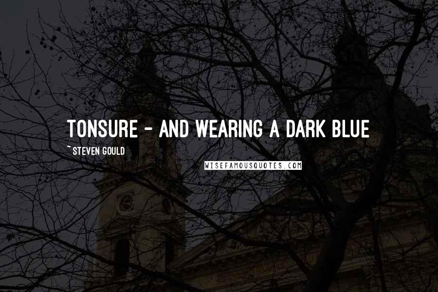 Steven Gould Quotes: tonsure - and wearing a dark blue