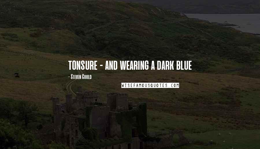 Steven Gould Quotes: tonsure - and wearing a dark blue