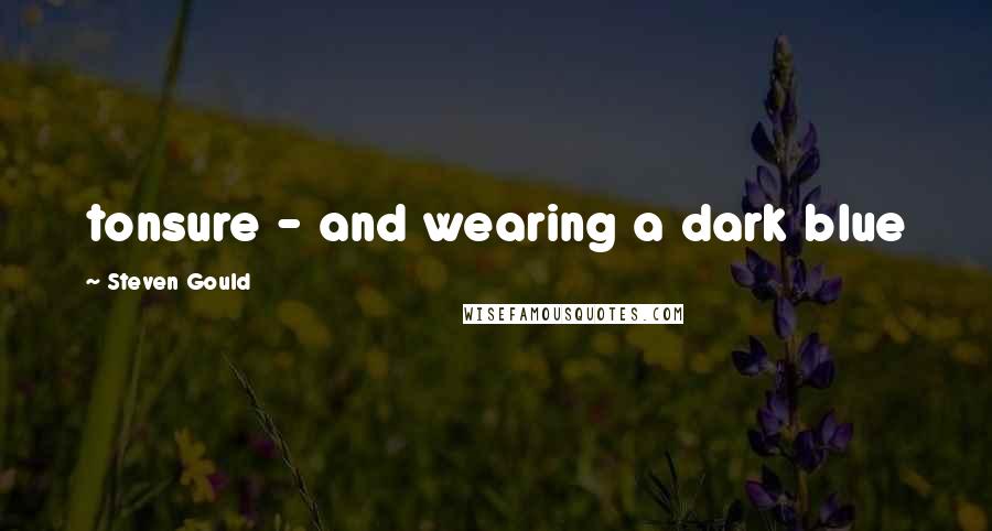 Steven Gould Quotes: tonsure - and wearing a dark blue