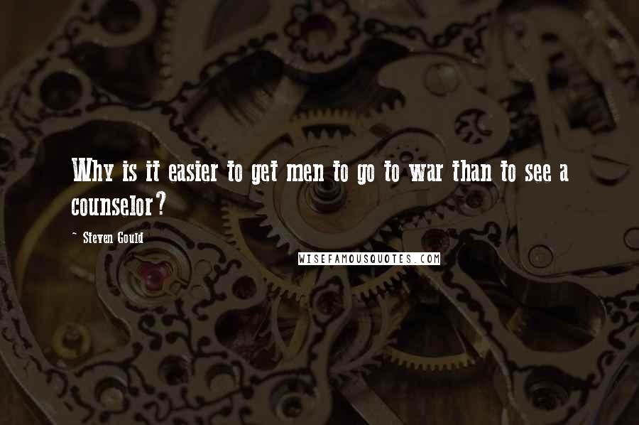 Steven Gould Quotes: Why is it easier to get men to go to war than to see a counselor?