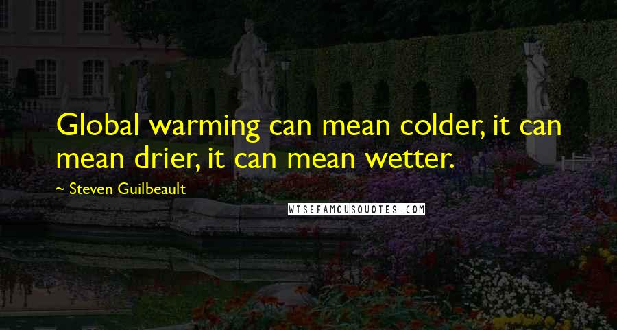 Steven Guilbeault Quotes: Global warming can mean colder, it can mean drier, it can mean wetter.