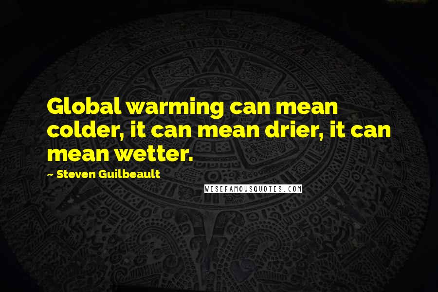 Steven Guilbeault Quotes: Global warming can mean colder, it can mean drier, it can mean wetter.