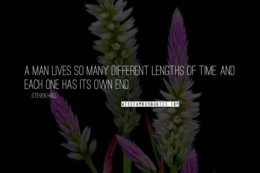 Steven Hall Quotes: A man lives so many different lengths of time. And each one has its own end.