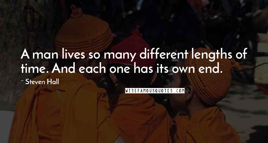 Steven Hall Quotes: A man lives so many different lengths of time. And each one has its own end.