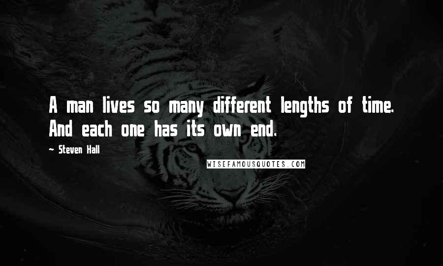 Steven Hall Quotes: A man lives so many different lengths of time. And each one has its own end.