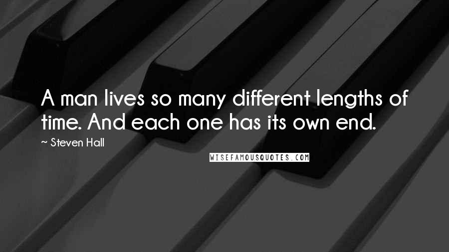 Steven Hall Quotes: A man lives so many different lengths of time. And each one has its own end.