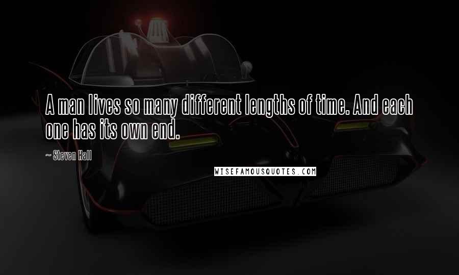 Steven Hall Quotes: A man lives so many different lengths of time. And each one has its own end.