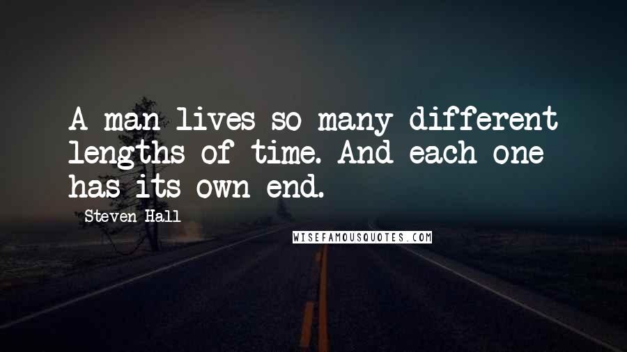 Steven Hall Quotes: A man lives so many different lengths of time. And each one has its own end.