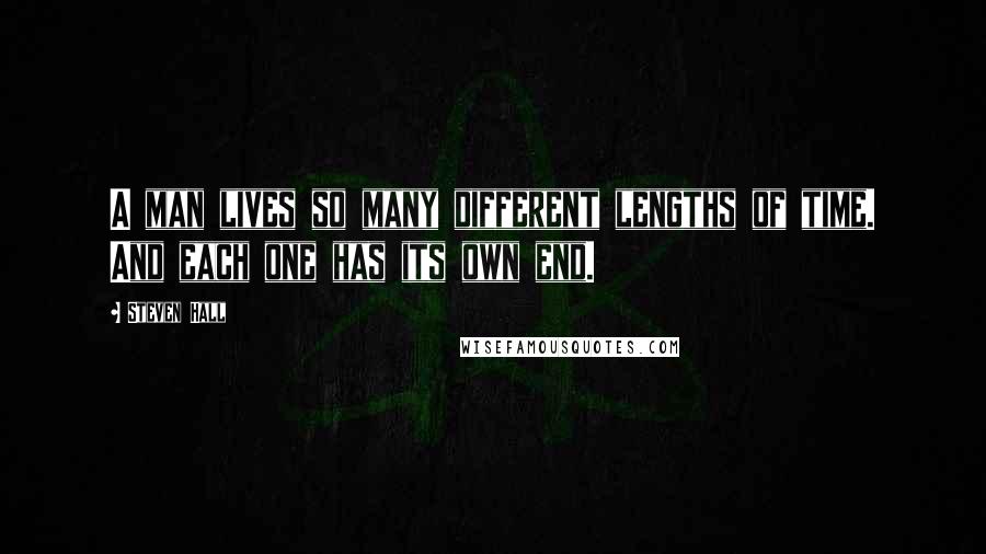 Steven Hall Quotes: A man lives so many different lengths of time. And each one has its own end.