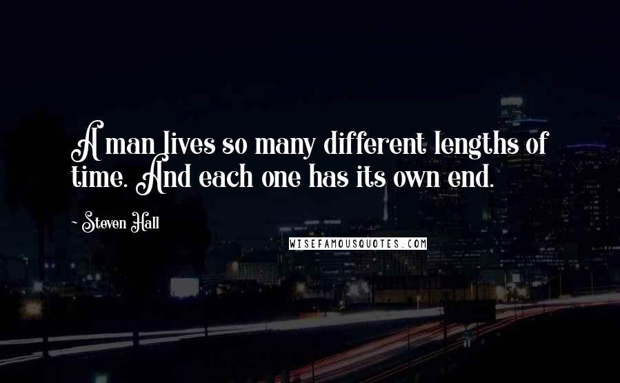 Steven Hall Quotes: A man lives so many different lengths of time. And each one has its own end.