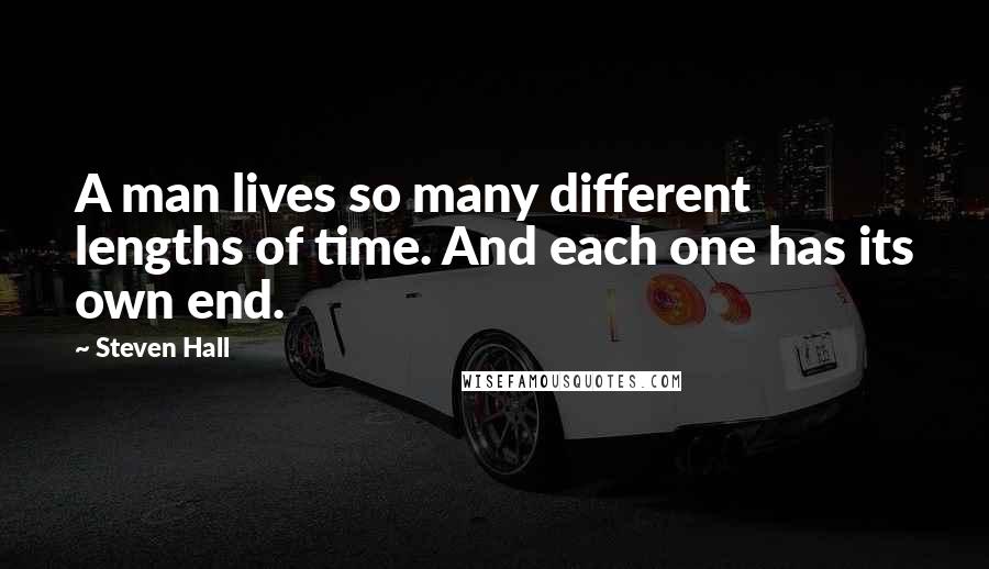 Steven Hall Quotes: A man lives so many different lengths of time. And each one has its own end.
