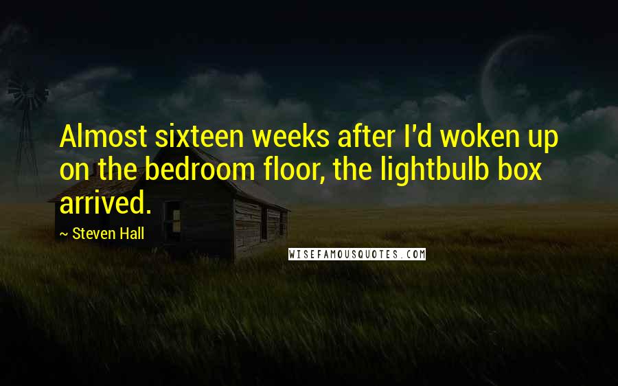 Steven Hall Quotes: Almost sixteen weeks after I'd woken up on the bedroom floor, the lightbulb box arrived.