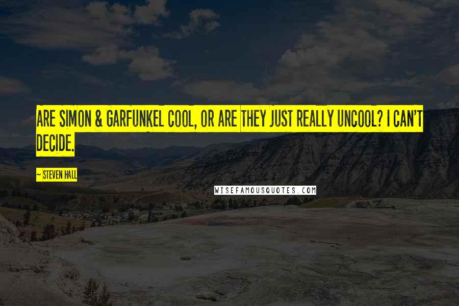 Steven Hall Quotes: Are Simon & Garfunkel cool, or are they just really uncool? I can't decide.