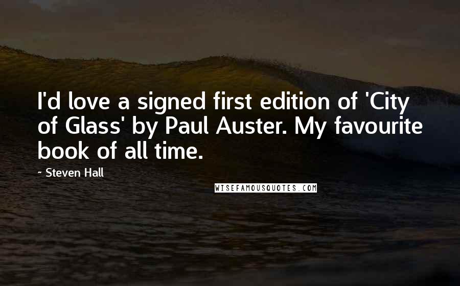 Steven Hall Quotes: I'd love a signed first edition of 'City of Glass' by Paul Auster. My favourite book of all time.