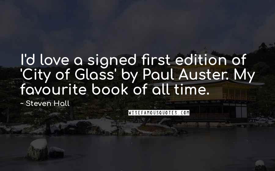 Steven Hall Quotes: I'd love a signed first edition of 'City of Glass' by Paul Auster. My favourite book of all time.