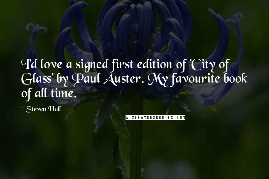 Steven Hall Quotes: I'd love a signed first edition of 'City of Glass' by Paul Auster. My favourite book of all time.