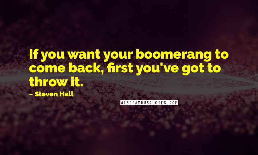 Steven Hall Quotes: If you want your boomerang to come back, first you've got to throw it.