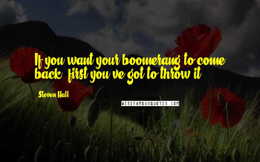 Steven Hall Quotes: If you want your boomerang to come back, first you've got to throw it.