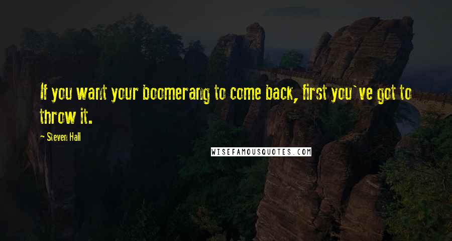 Steven Hall Quotes: If you want your boomerang to come back, first you've got to throw it.