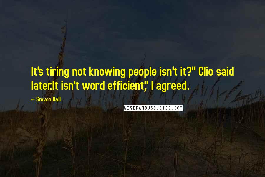 Steven Hall Quotes: It's tiring not knowing people isn't it?" Clio said later.It isn't word efficient," I agreed.