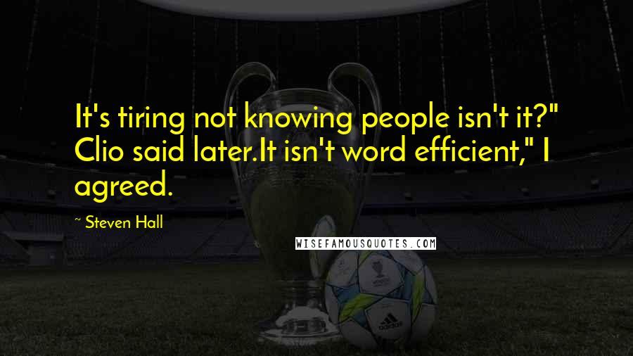 Steven Hall Quotes: It's tiring not knowing people isn't it?" Clio said later.It isn't word efficient," I agreed.
