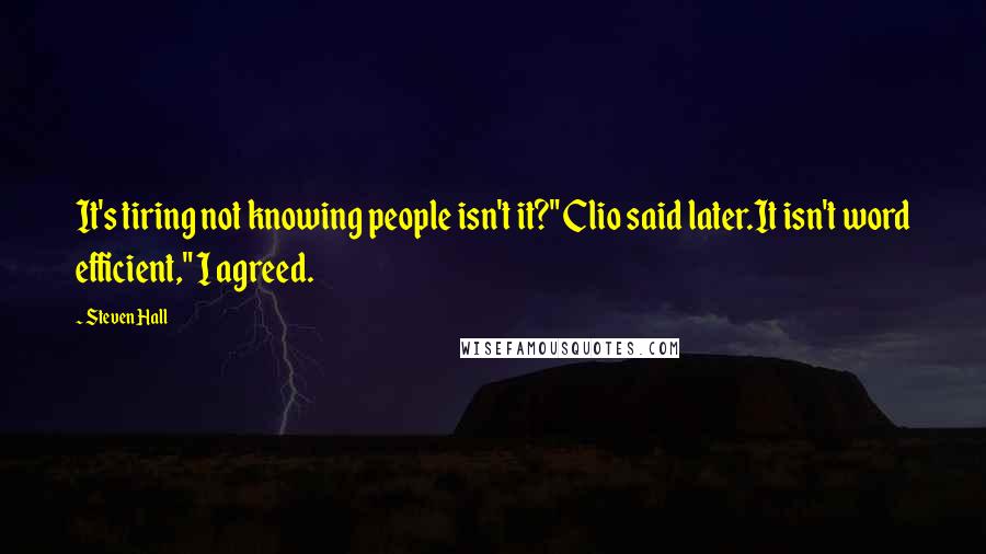 Steven Hall Quotes: It's tiring not knowing people isn't it?" Clio said later.It isn't word efficient," I agreed.