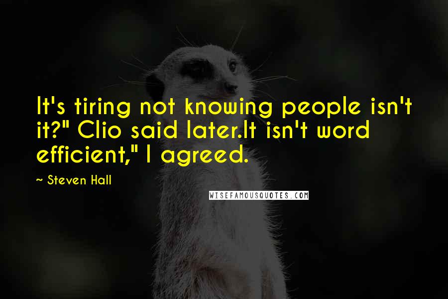 Steven Hall Quotes: It's tiring not knowing people isn't it?" Clio said later.It isn't word efficient," I agreed.