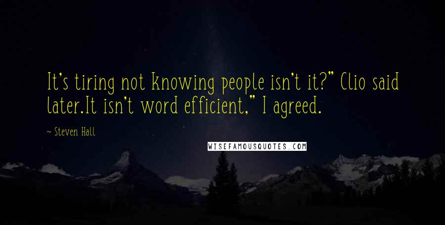 Steven Hall Quotes: It's tiring not knowing people isn't it?" Clio said later.It isn't word efficient," I agreed.