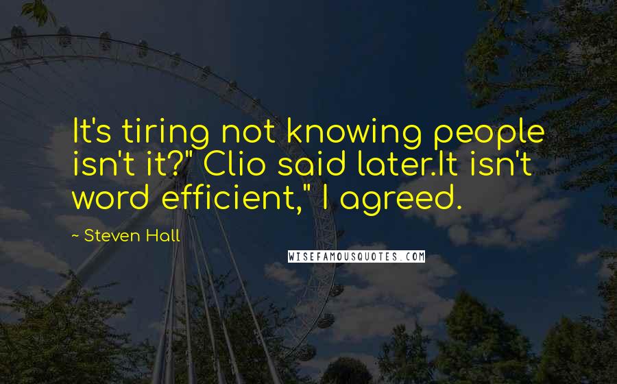 Steven Hall Quotes: It's tiring not knowing people isn't it?" Clio said later.It isn't word efficient," I agreed.
