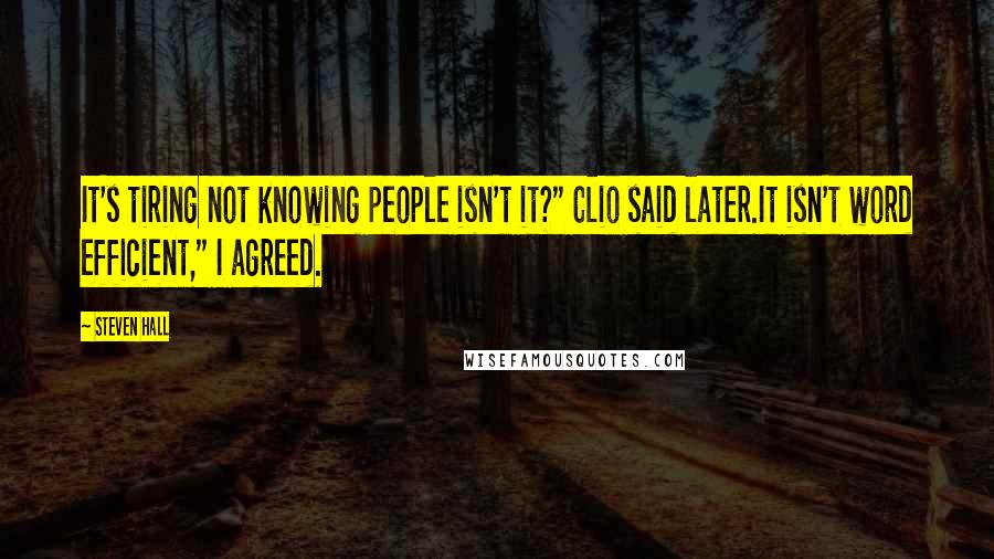 Steven Hall Quotes: It's tiring not knowing people isn't it?" Clio said later.It isn't word efficient," I agreed.