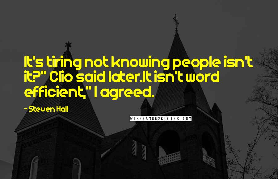 Steven Hall Quotes: It's tiring not knowing people isn't it?" Clio said later.It isn't word efficient," I agreed.