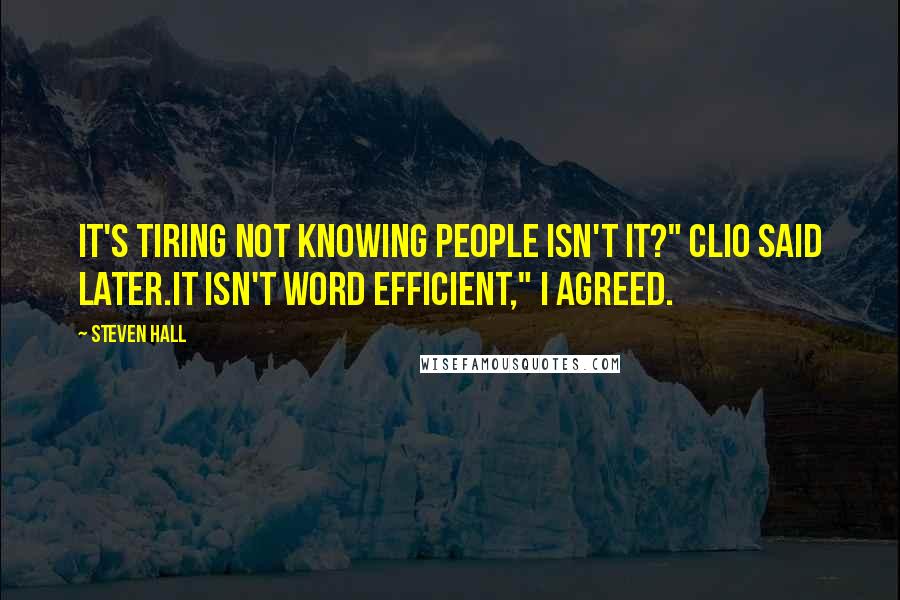 Steven Hall Quotes: It's tiring not knowing people isn't it?" Clio said later.It isn't word efficient," I agreed.