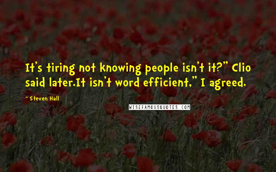 Steven Hall Quotes: It's tiring not knowing people isn't it?" Clio said later.It isn't word efficient," I agreed.