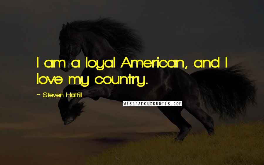 Steven Hatfill Quotes: I am a loyal American, and I love my country.