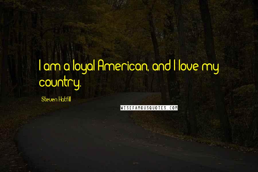 Steven Hatfill Quotes: I am a loyal American, and I love my country.