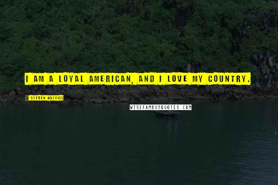Steven Hatfill Quotes: I am a loyal American, and I love my country.