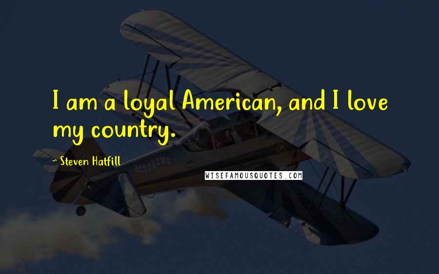Steven Hatfill Quotes: I am a loyal American, and I love my country.