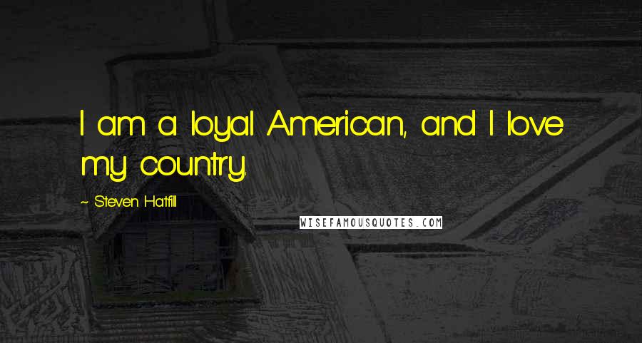 Steven Hatfill Quotes: I am a loyal American, and I love my country.
