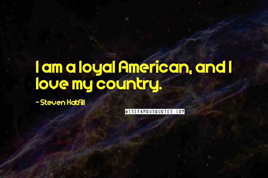 Steven Hatfill Quotes: I am a loyal American, and I love my country.