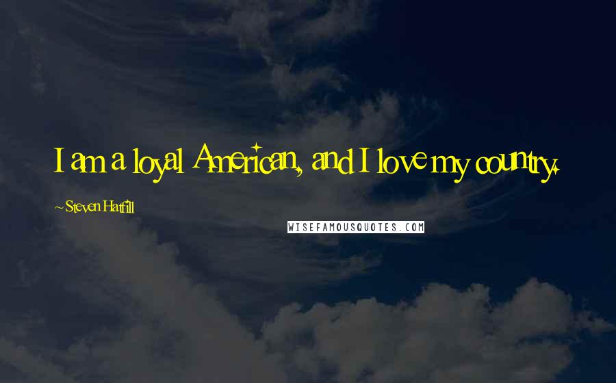 Steven Hatfill Quotes: I am a loyal American, and I love my country.