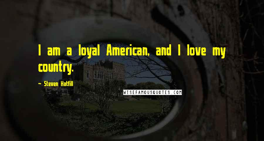 Steven Hatfill Quotes: I am a loyal American, and I love my country.