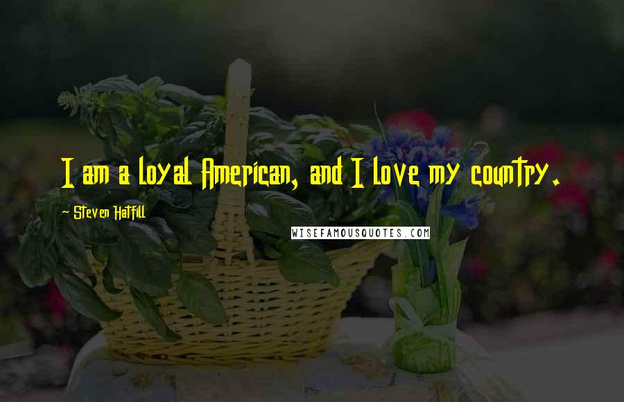 Steven Hatfill Quotes: I am a loyal American, and I love my country.