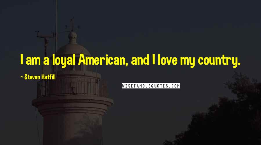 Steven Hatfill Quotes: I am a loyal American, and I love my country.