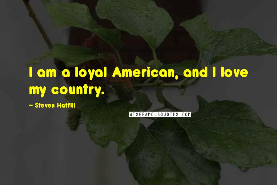 Steven Hatfill Quotes: I am a loyal American, and I love my country.