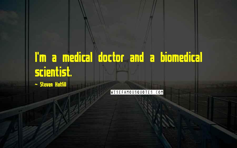 Steven Hatfill Quotes: I'm a medical doctor and a biomedical scientist.